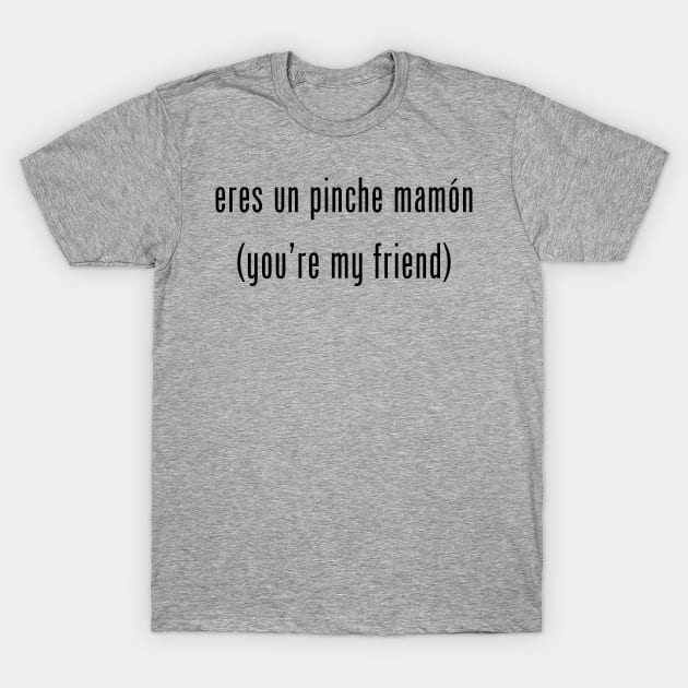 Eres un pinche mamon T-Shirt by MessageOnApparel